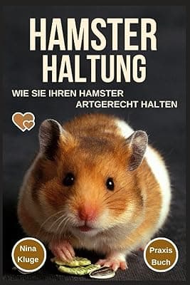 Hamster Haltung: Wie Sie Ihren Hamster Artgerecht halten. Hamsterpflege - Hamsterernährung - Hamstergesundheit - Hamsterarten - Hamsterzähmung - Hamsterverhalten - Gehege - Futter - Praxis-Ratgeber