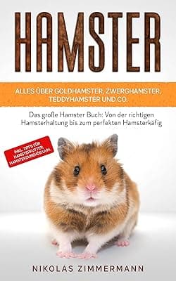 HAMSTER - Alles über Goldhamster, Zwerghamster, Teddyhamster und Co.: Das große Hamster Buch: Von der richtigen Hamsterhaltung bis zum perfekten Hamsterkäfig + Tipps für Hamsterfutter, Hamsterzubehör